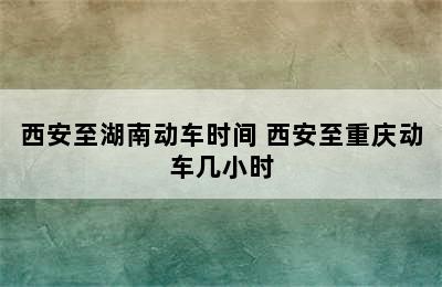 西安至湖南动车时间 西安至重庆动车几小时